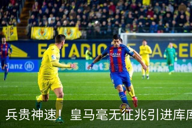 兵贵神速！皇马毫无征兆引进库库 36h敲定B席 两天谈好科纳特...